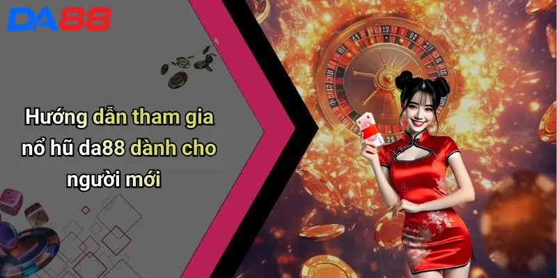 Nổ Hũ DA88: Thế Giới Slot Game Đỉnh Cao Cho Tín Đồ Giải Trí Hướng dẫn tham gia nổ hũ da88 dành cho người mới