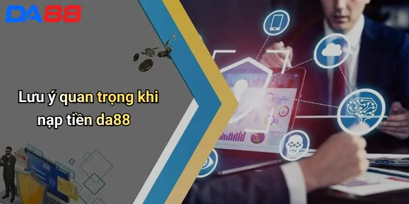 Lưu ý quan trọng khi nạp tiền da88