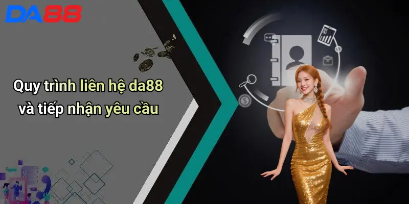Liên Hệ DA88 Quy trình liên hệ da88 và tiếp nhận yêu cầu