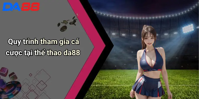 Quy trình tham gia cá cược tại thể thao da88