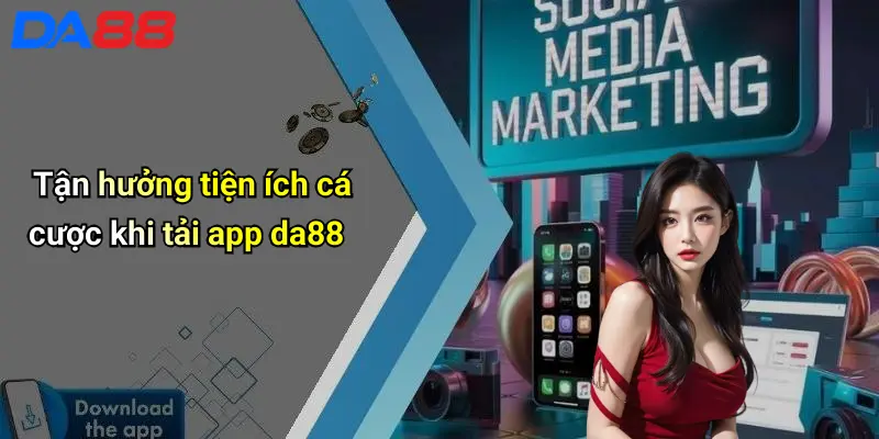 Tải App DA88: Giải Trí Cá Cược Online Cực Nhanh Trên Di Động Tận hưởng tiện ích cá cược khi tải app da88
