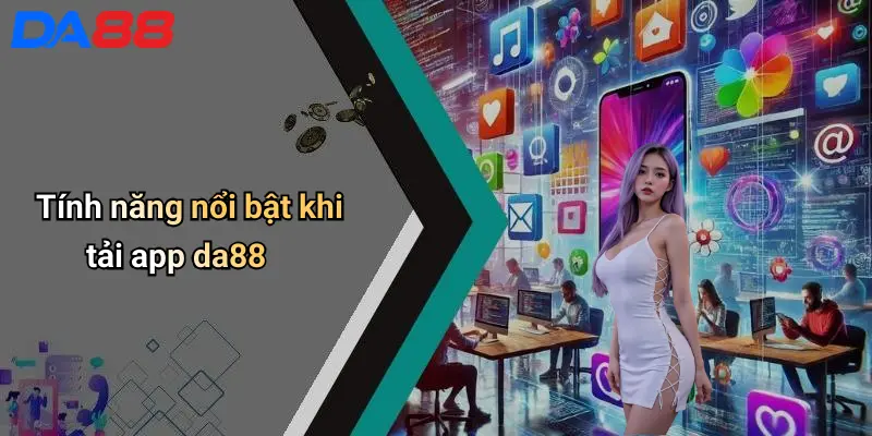 Tải App DA88: Giải Trí Cá Cược Online Cực Nhanh Trên Di Động Tính năng nổi bật khi tải app da88