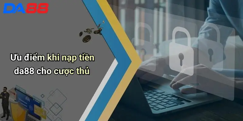 Ưu điểm khi nạp tiền da88 cho cược thủ